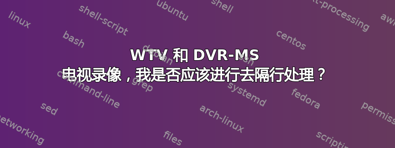 WTV 和 DVR-MS 电视录像，我是否应该进行去隔行处理？