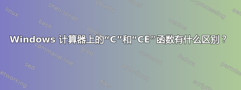 Windows 计算器上的“C”和“CE”函数有什么区别？