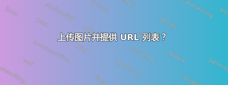 上传图片并提供 URL 列表？