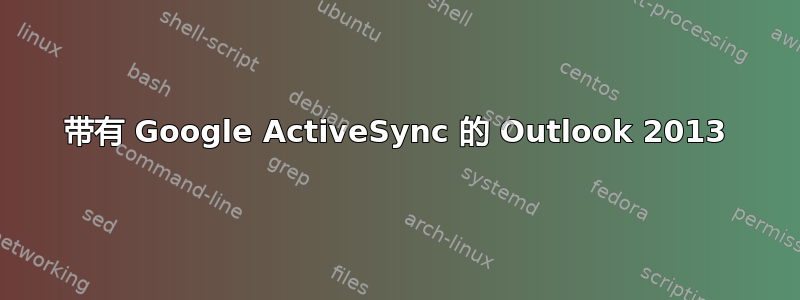 带有 Google ActiveSync 的 Outlook 2013