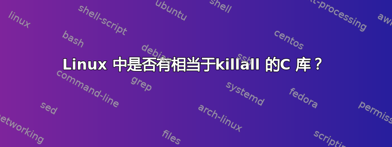 Linux 中是否有相当于killall 的C 库？