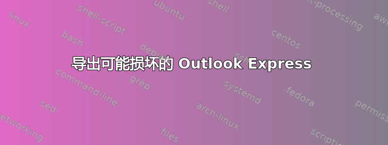 导出可能损坏的 Outlook Express