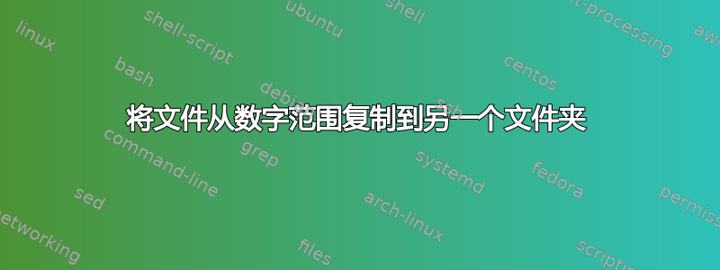 将文件从数字范围复制到另一个文件夹