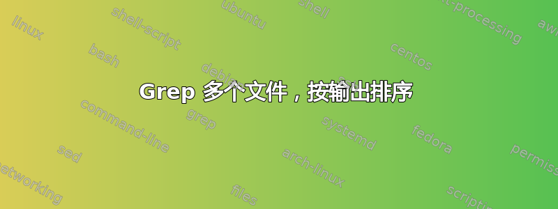 Grep 多个文件，按输出排序