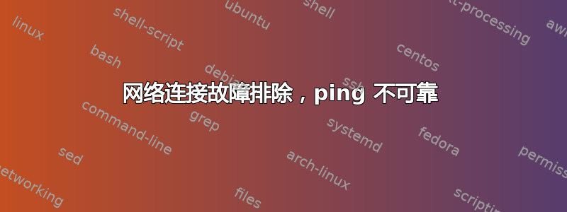 网络连接故障排除，ping 不可靠