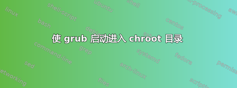 使 grub 启动进入 chroot 目录