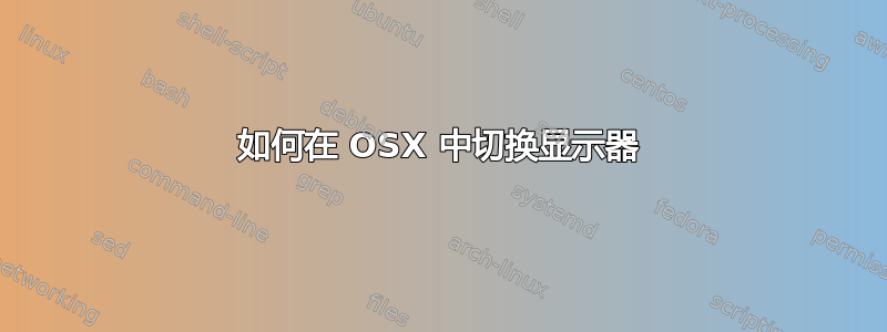 如何在 OSX 中切换显示器