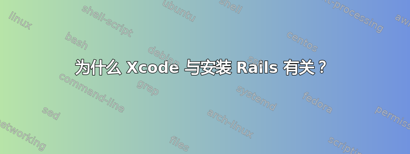 为什么 Xcode 与安装 Rails 有关？