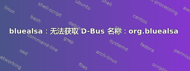 bluealsa：无法获取 D-Bus 名称：org.bluealsa