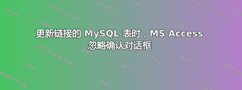 更新链接的 MySQL 表时，MS Access 忽略确认对话框