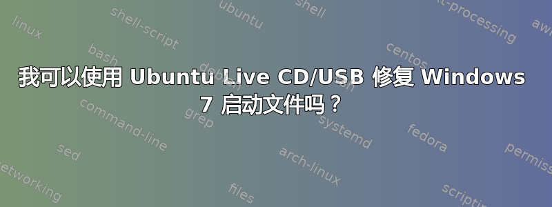 我可以使用 Ubuntu Live CD/USB 修复 Windows 7 启动文件吗？