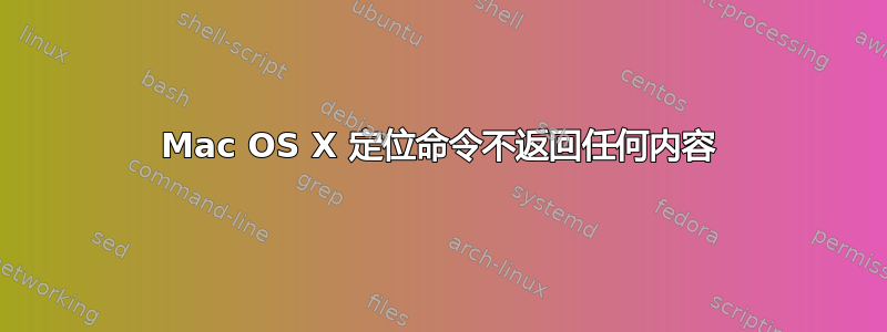 Mac OS X 定位命令不返回任何内容