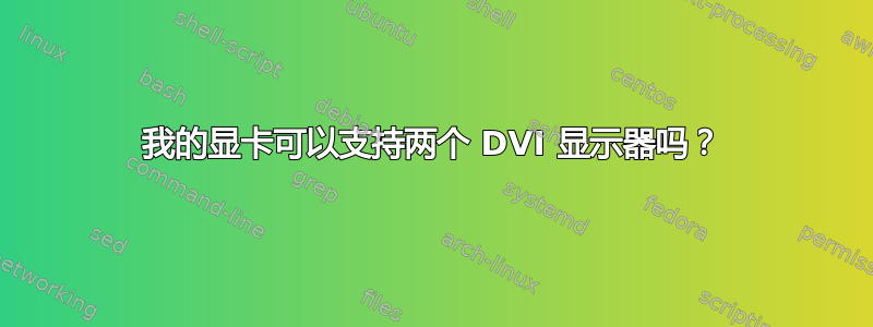 我的显卡可以支持两个 DVI 显示器吗？