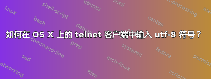 如何在 OS X 上的 telnet 客户端中输入 utf-8 符号？