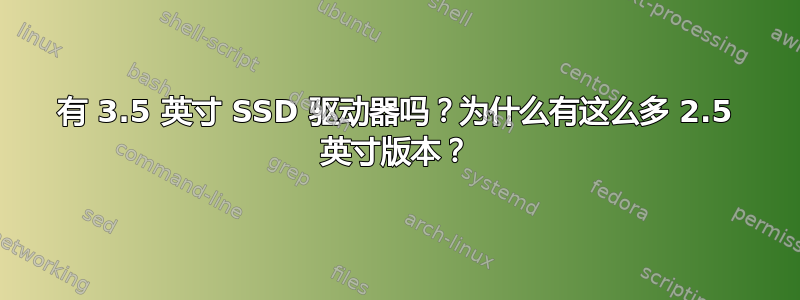 有 3.5 英寸 SSD 驱动器吗？为什么有这么多 2.5 英寸版本？