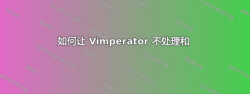 如何让 Vimperator 不处理和