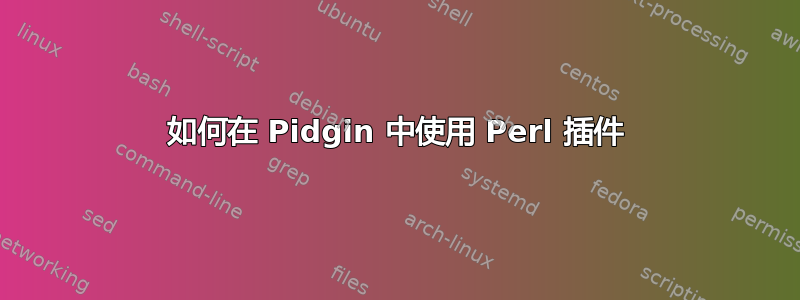 如何在 Pidgin 中使用 Perl 插件