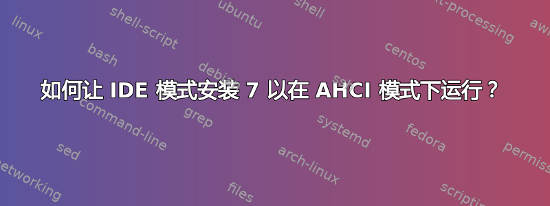 如何让 IDE 模式安装 7 以在 AHCI 模式下运行？