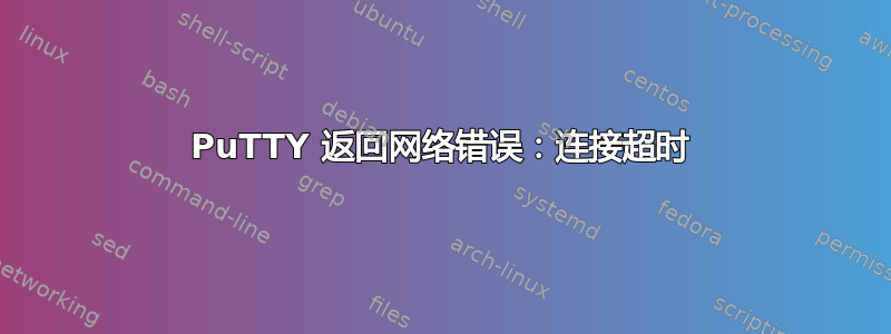 PuTTY 返回网络错误：连接超时