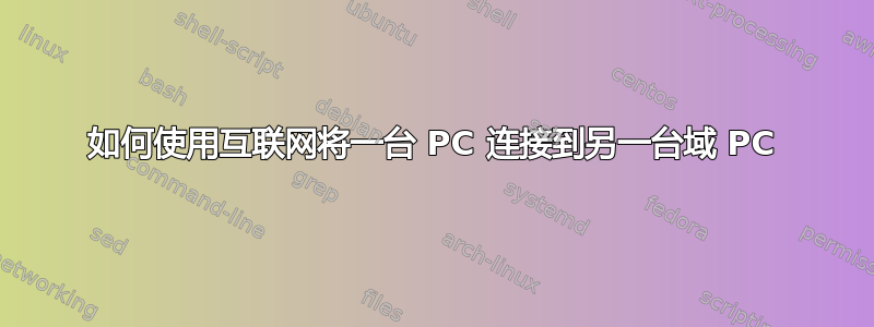 如何使用互联网将一台 PC 连接到另一台域 PC