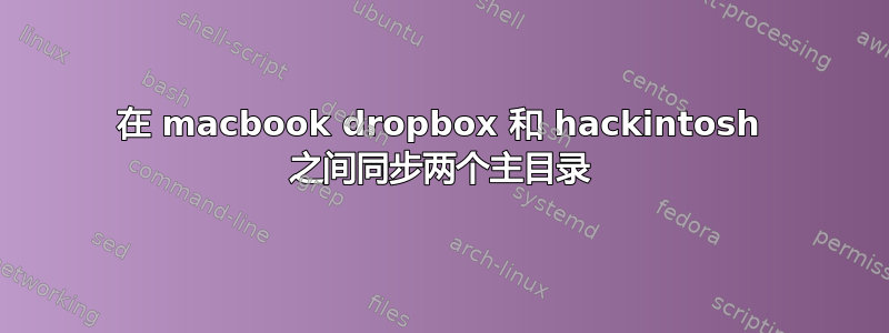 在 macbook dropbox 和 hackintosh 之间同步两个主目录