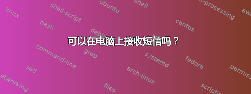 可以在电脑上接收短信吗？