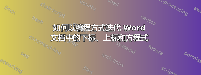 如何以编程方式迭代 Word 文档中的下标、上标和方程式