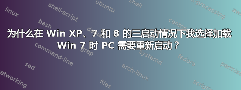 为什么在 Win XP、7 和 8 的三启动情况下我选择加载 Win 7 时 PC 需要重新启动？