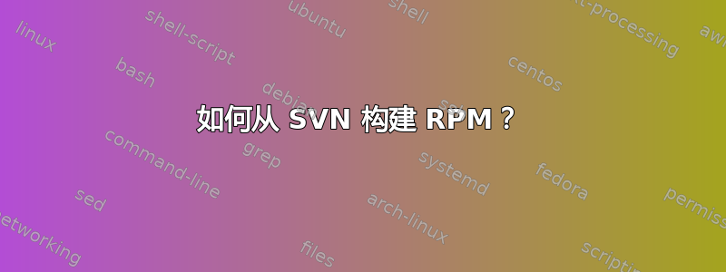 如何从 SVN 构建 RPM？