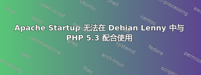 Apache Startup 无法在 Debian Lenny 中与 PHP 5.3 配合使用