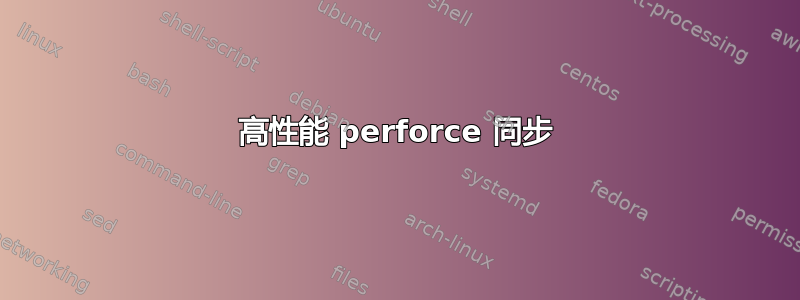 高性能 perforce 同步