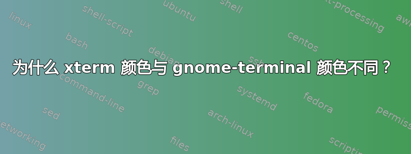 为什么 xterm 颜色与 gnome-terminal 颜色不同？