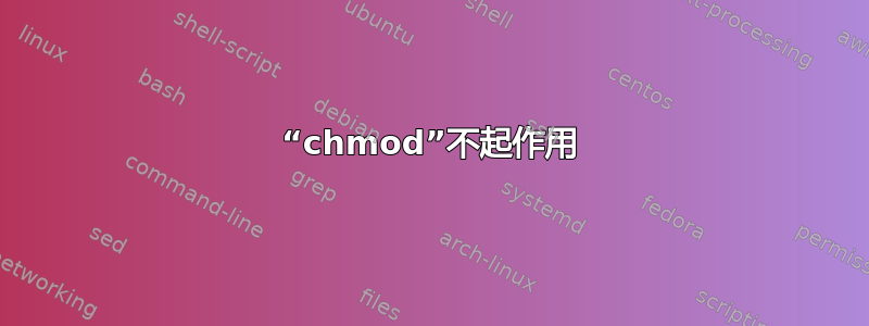 “chmod”不起作用