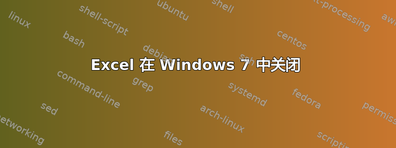 Excel 在 Windows 7 中关闭