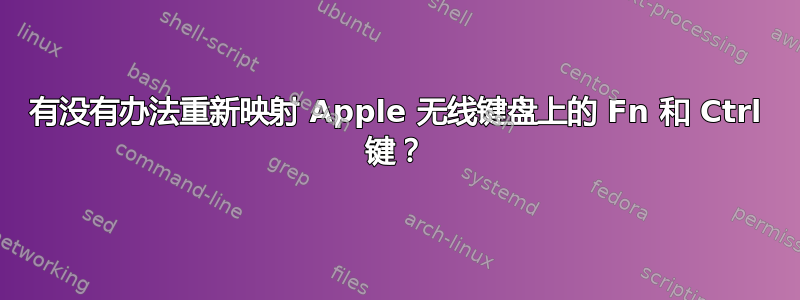 有没有办法重新映射 Apple 无线键盘上的 Fn 和 Ctrl 键？