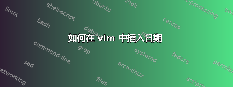 如何在 vim 中插入日期