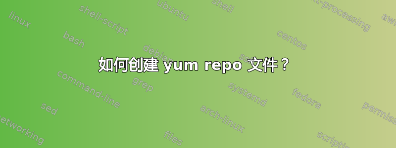 如何创建 yum repo 文件？