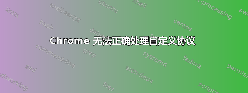 Chrome 无法正确处理自定义协议