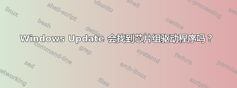 Windows Update 会找到芯片组驱动程序吗？