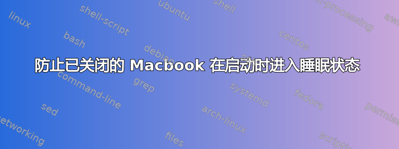 防止已关闭的 Macbook 在启动时进入睡眠状态