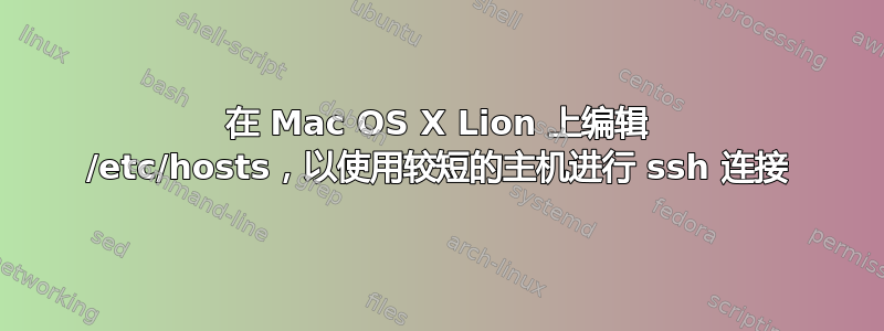 在 Mac OS X Lion 上编辑 /etc/hosts，以使用较短的主机进行 ssh 连接