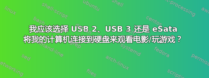 我应该选择 USB 2、USB 3 还是 eSata 将我的计算机连接到硬盘来观看电影/玩游戏？