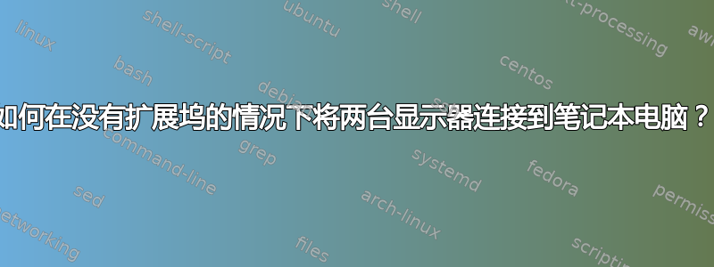 如何在没有扩展坞的情况下将两台显示器连接到笔记本电脑？