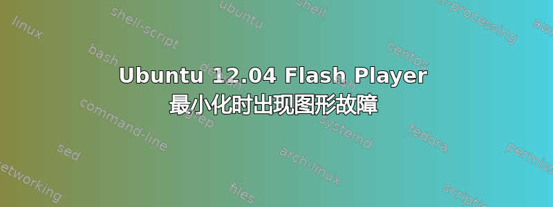 Ubuntu 12.04 Flash Player 最小化时出现图形故障