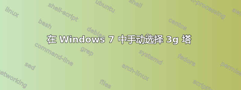 在 Windows 7 中手动选择 3g 塔