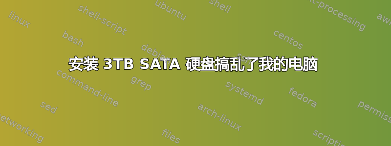 安装 3TB SATA 硬盘搞乱了我的电脑