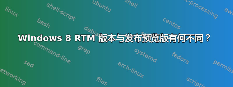 Windows 8 RTM 版本与发布预览版有何不同？