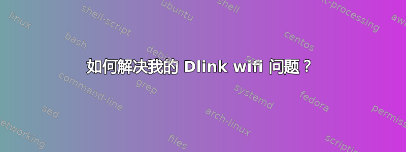 如何解决我的 Dlink wifi 问题？