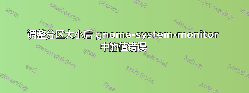 调整分区大小后 gnome-system-monitor 中的值错误