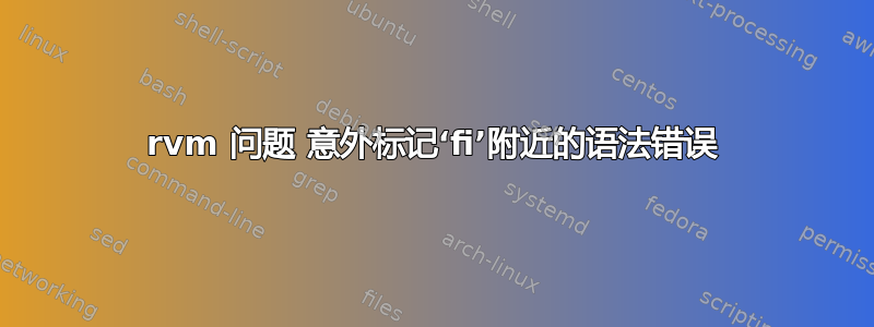 rvm 问题 意外标记‘fi’附近的语法错误